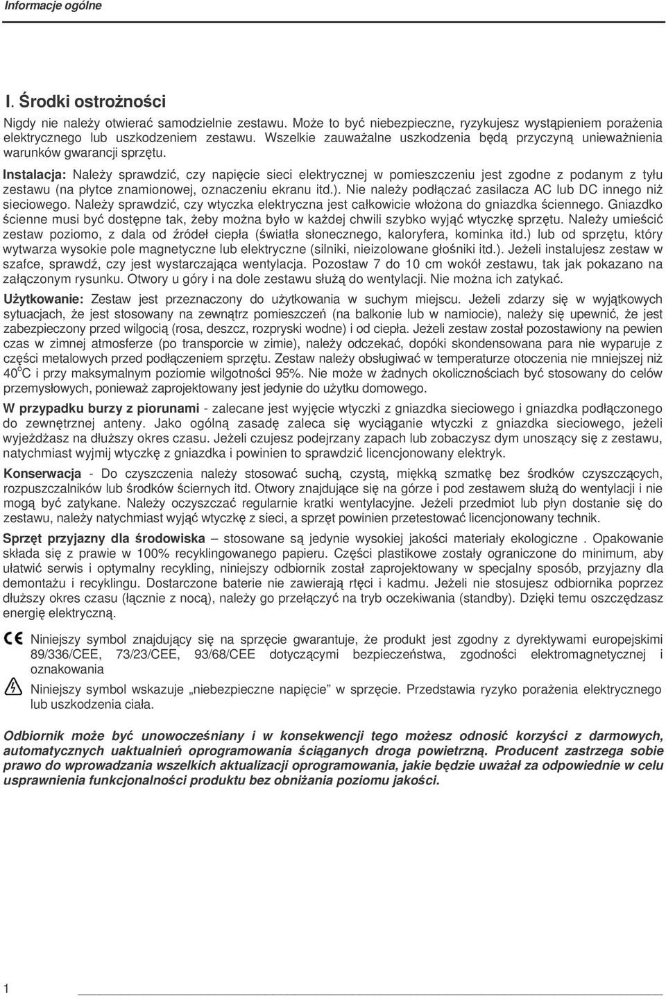 Instalacja: Naley sprawdzi, czy napicie sieci elektrycznej w pomieszczeniu jest zgodne z podanym z tyłu zestawu (na płytce znamionowej, oznaczeniu ekranu itd.).