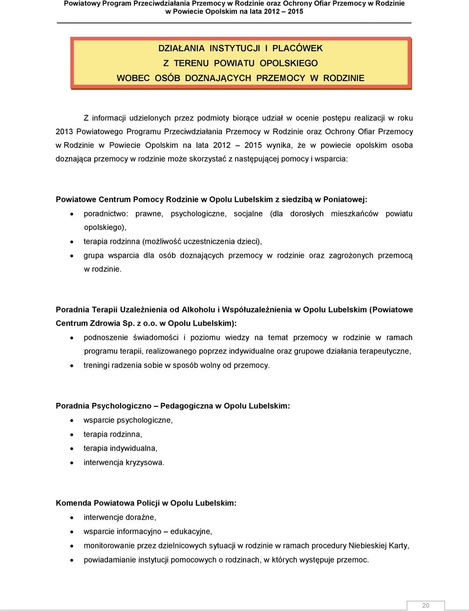 pomocy i wsparcia: Powiatowe Centrum Pomocy Rodzinie w Opolu Lubelskim z siedzibą w Poniatowej: poradnictwo: prawne, psychologiczne, socjalne (dla dorosłych mieszkańców powiatu opolskiego), terapia