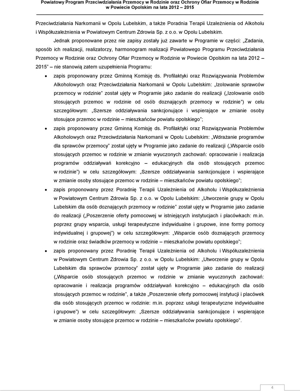 Jednak proponowane przez nie zapisy zostały już zawarte w Programie w części: Zadania, sposób ich realizacji, realizatorzy, harmonogram realizacji Powiatowego Programu Przeciwdziałania Przemocy w