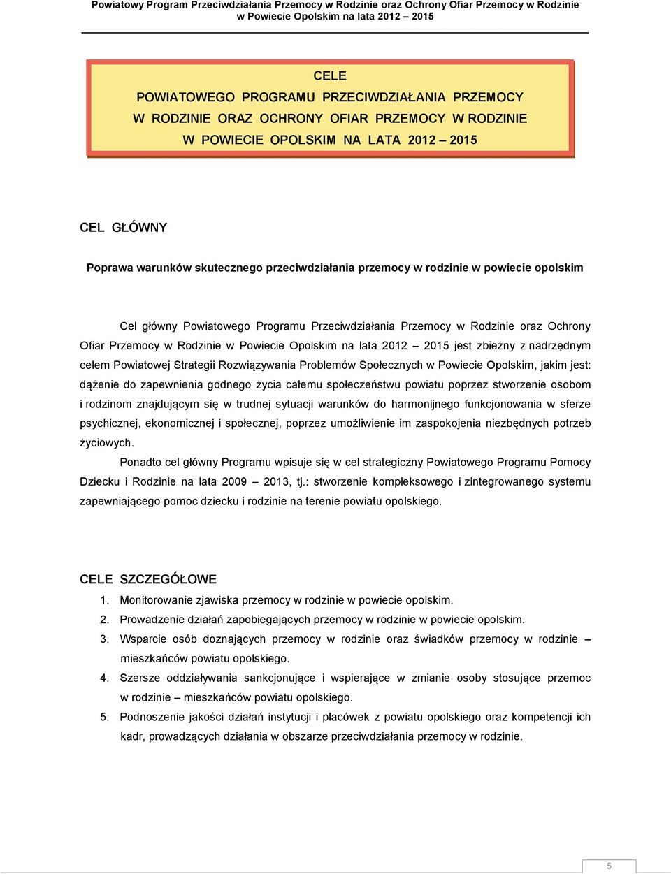 Strategii Rozwiązywania Problemów Społecznych w Powiecie Opolskim, jakim jest: dążenie do zapewnienia godnego życia całemu społeczeństwu powiatu poprzez stworzenie osobom i rodzinom znajdującym się w