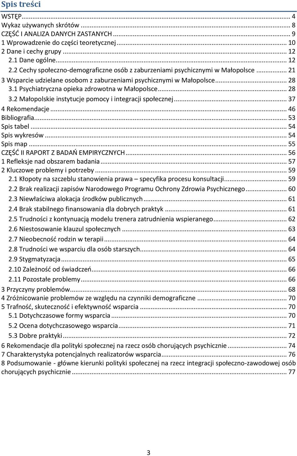 Psychiatryczna opieka zdrowotna w Małopolsce... 28 3.2 Małopolskie instytucje pomocy i integracji społecznej... 37 4 Rekomendacje... 46 Bibliografia... 53 Spis tabel... 54 Spis wykresów... 54 Spis map.