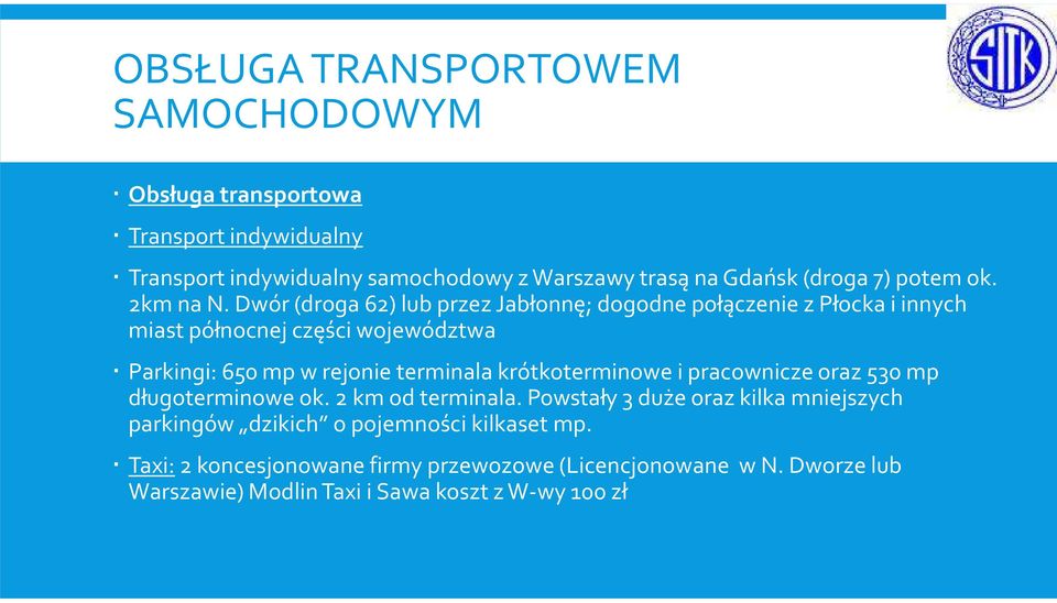 Dwór (droga 62) lub przez Jabłonnę; dogodne połączenie z Płocka i innych miast północnej części województwa Parkingi: 650 mp w rejonie terminala