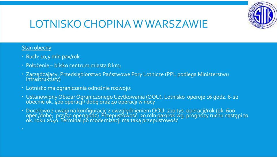 Lotnisko operuje 16 godz. 6-22 obecnie ok. 400 operacji/ dobę oraz 40 operacji w nocy Docelowo z uwagi na konfigurację z uwzględnieniem OOU: 210 tys.