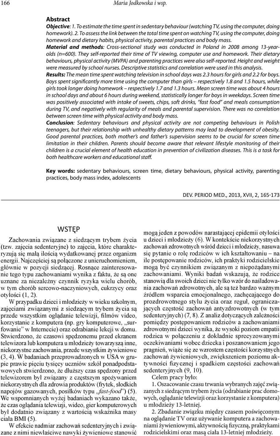 Material and methods: Cross-sectional study was conducted in Poland in 2008 among 13-yearolds (n=600). They self-reported their time of TV viewing, computer use and homework.