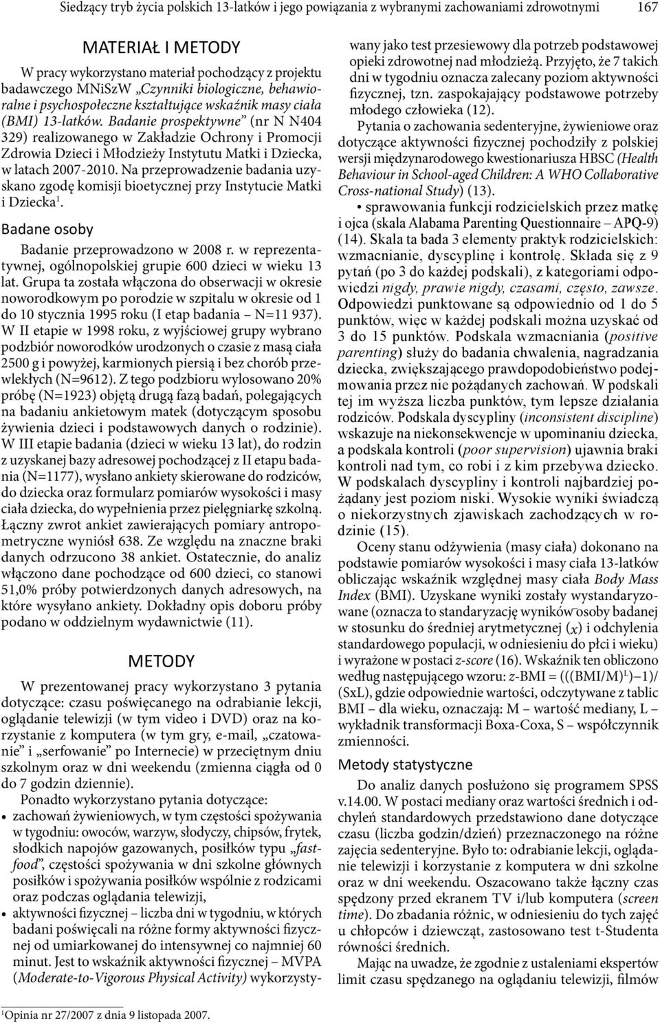 Badanie prospektywne (nr N N404 329) realizowanego w Zakładzie Ochrony i Promocji Zdrowia Dzieci i Młodzieży Instytutu Matki i Dziecka, w latach 2007-2010.