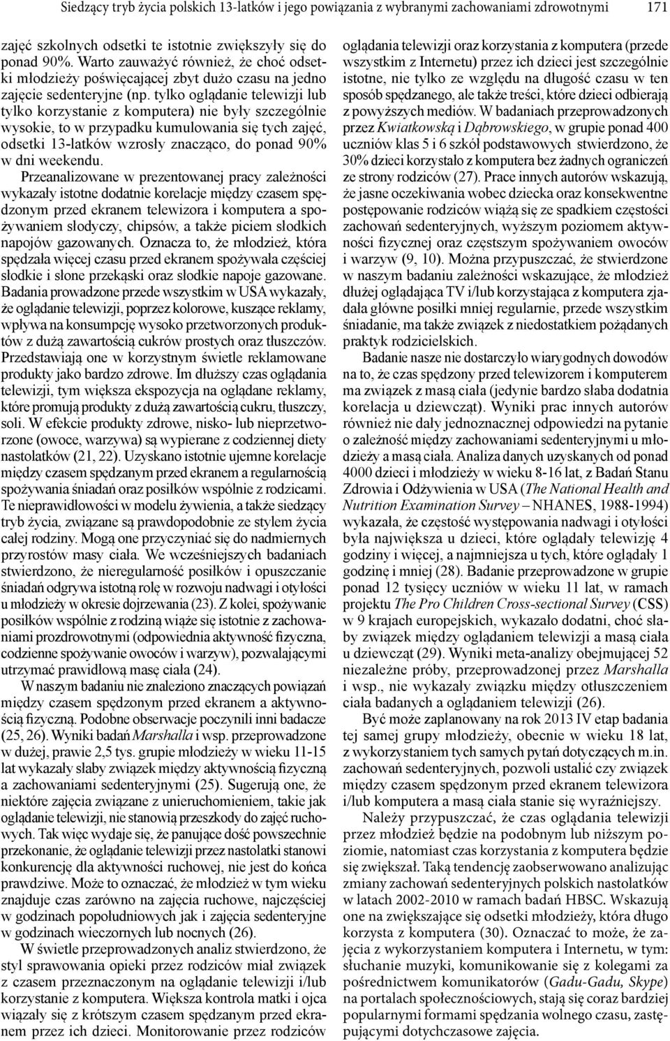 tylko oglądanie telewizji lub tylko korzystanie z komputera) nie były szczególnie wysokie, to w przypadku kumulowania się tych zajęć, odsetki 13-latków wzrosły znacząco, do ponad 90% w dni weekendu.