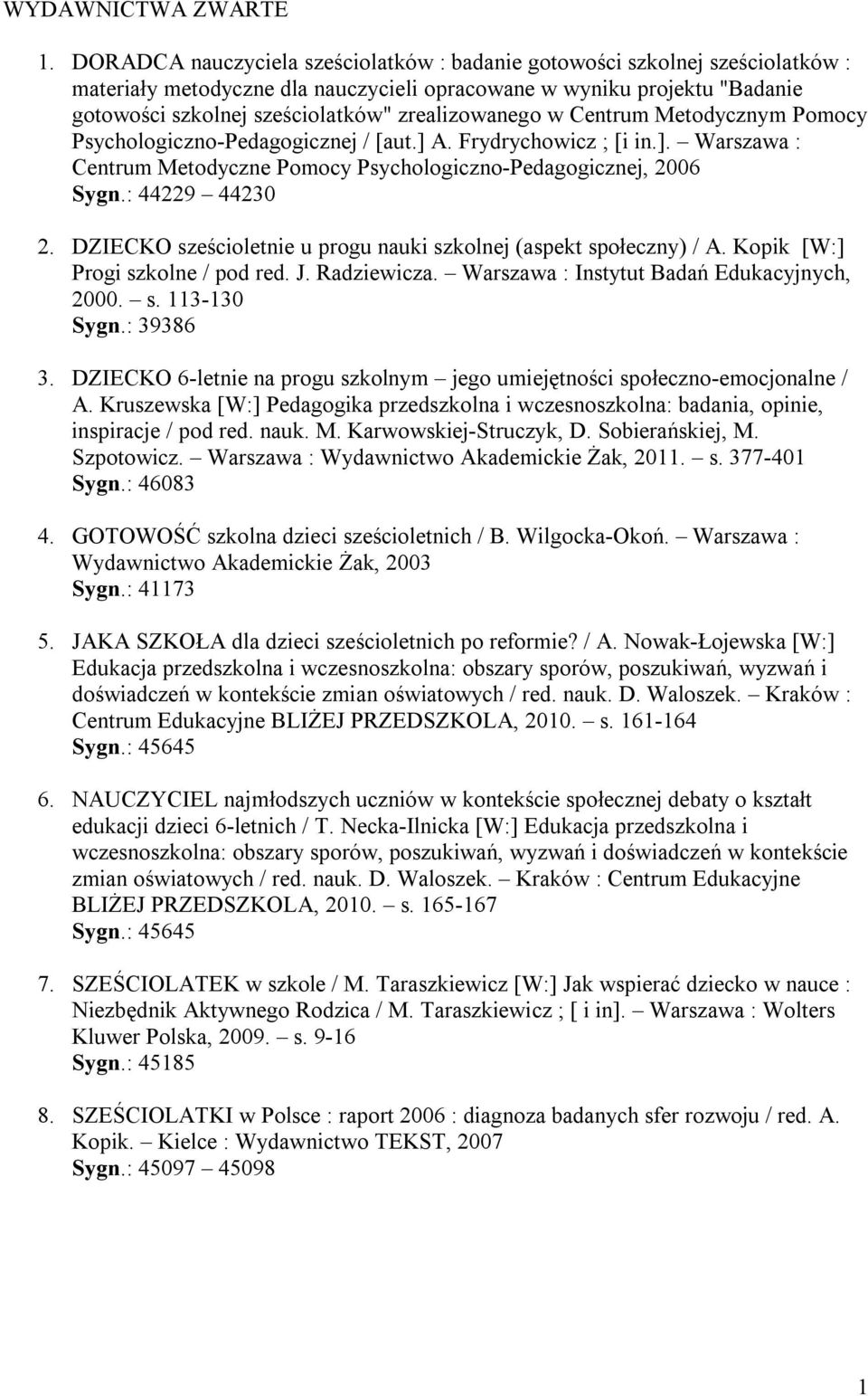 zrealizowanego w Centrum Metodycznym Pomocy Psychologiczno-Pedagogicznej / [aut.] A. Frydrychowicz ; [i in.]. Warszawa : Centrum Metodyczne Pomocy Psychologiczno-Pedagogicznej, 2006 Sygn.