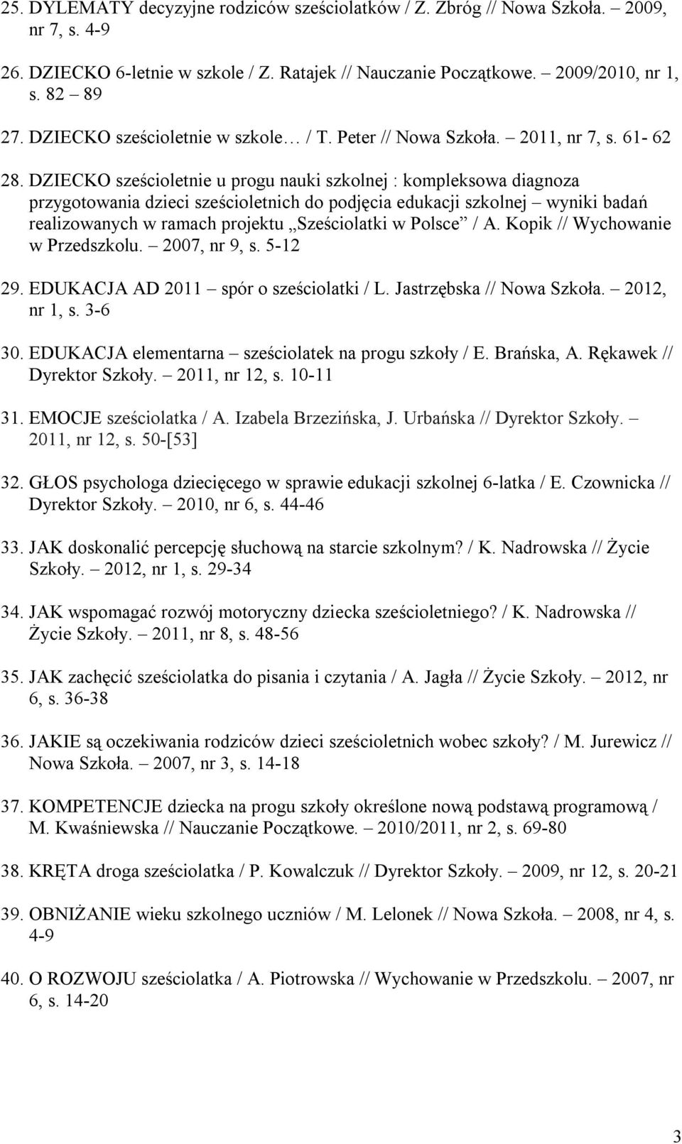 DZIECKO sześcioletnie u progu nauki szkolnej : kompleksowa diagnoza przygotowania dzieci sześcioletnich do podjęcia edukacji szkolnej wyniki badań realizowanych w ramach projektu Sześciolatki w