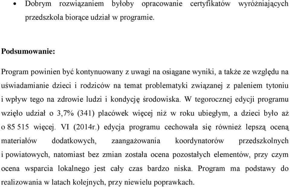 zdrowie ludzi i kondycję środowiska. W tegorocznej edycji programu wzięło udział o 3,7% (341) placówek więcej niż w roku ubiegłym, a dzieci było aż o 85 515 więcej. VI (2014r.