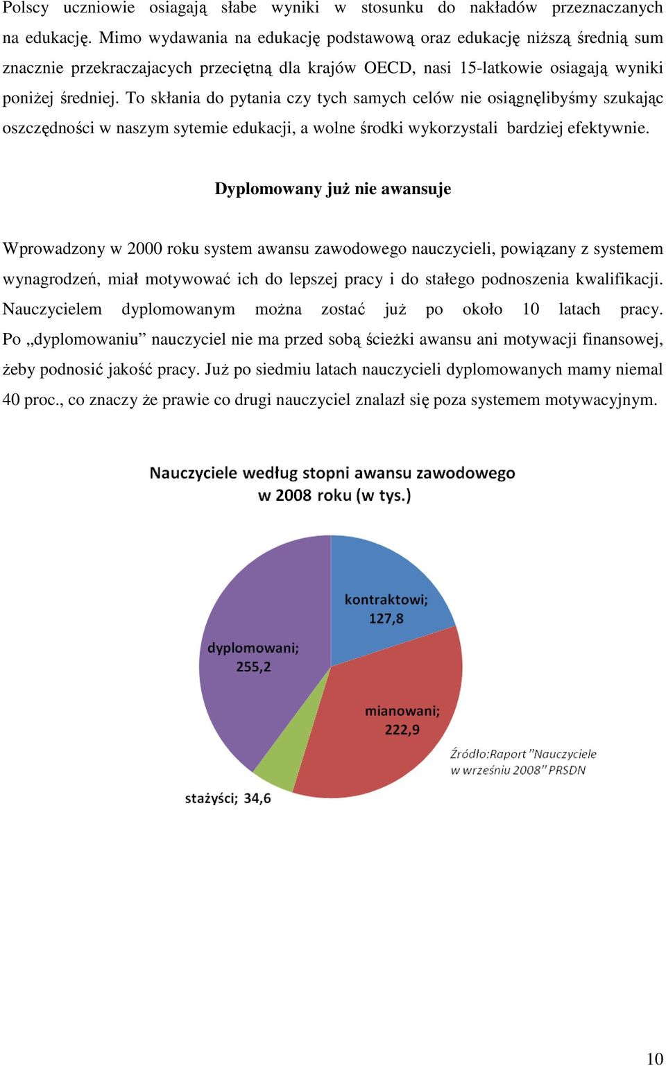 To skłania do pytania czy tych samych celów nie osiągnęlibyśmy szukając oszczędności w naszym sytemie edukacji, a wolne środki wykorzystali bardziej efektywnie.