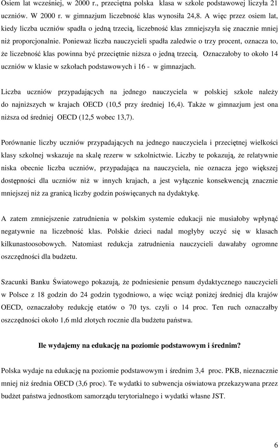PoniewaŜ liczba nauczycieli spadła zaledwie o trzy procent, oznacza to, Ŝe liczebność klas powinna być przeciętnie niŝsza o jedną trzecią.