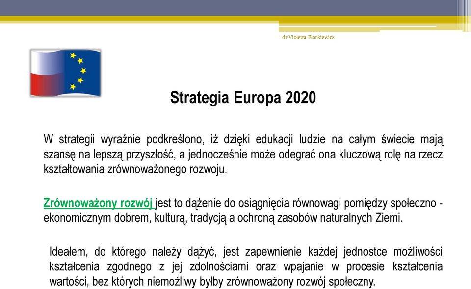 Zrównoważony rozwój jest to dążenie do osiągnięcia równowagi pomiędzy społeczno - ekonomicznym dobrem, kulturą, tradycją a ochroną zasobów naturalnych