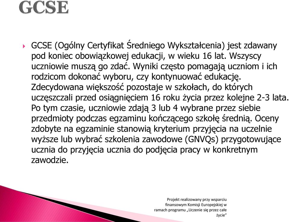 Zdecydowana większość pozostaje w szkołach, do których uczęszczali przed osiągnięciem 16 roku życia przez kolejne 2-3 lata.