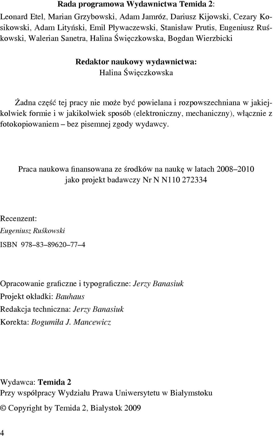 jakikolwiek sposób (elektroniczny, mechaniczny), włącznie z fotokopiowaniem bez pisemnej zgody wydawcy.