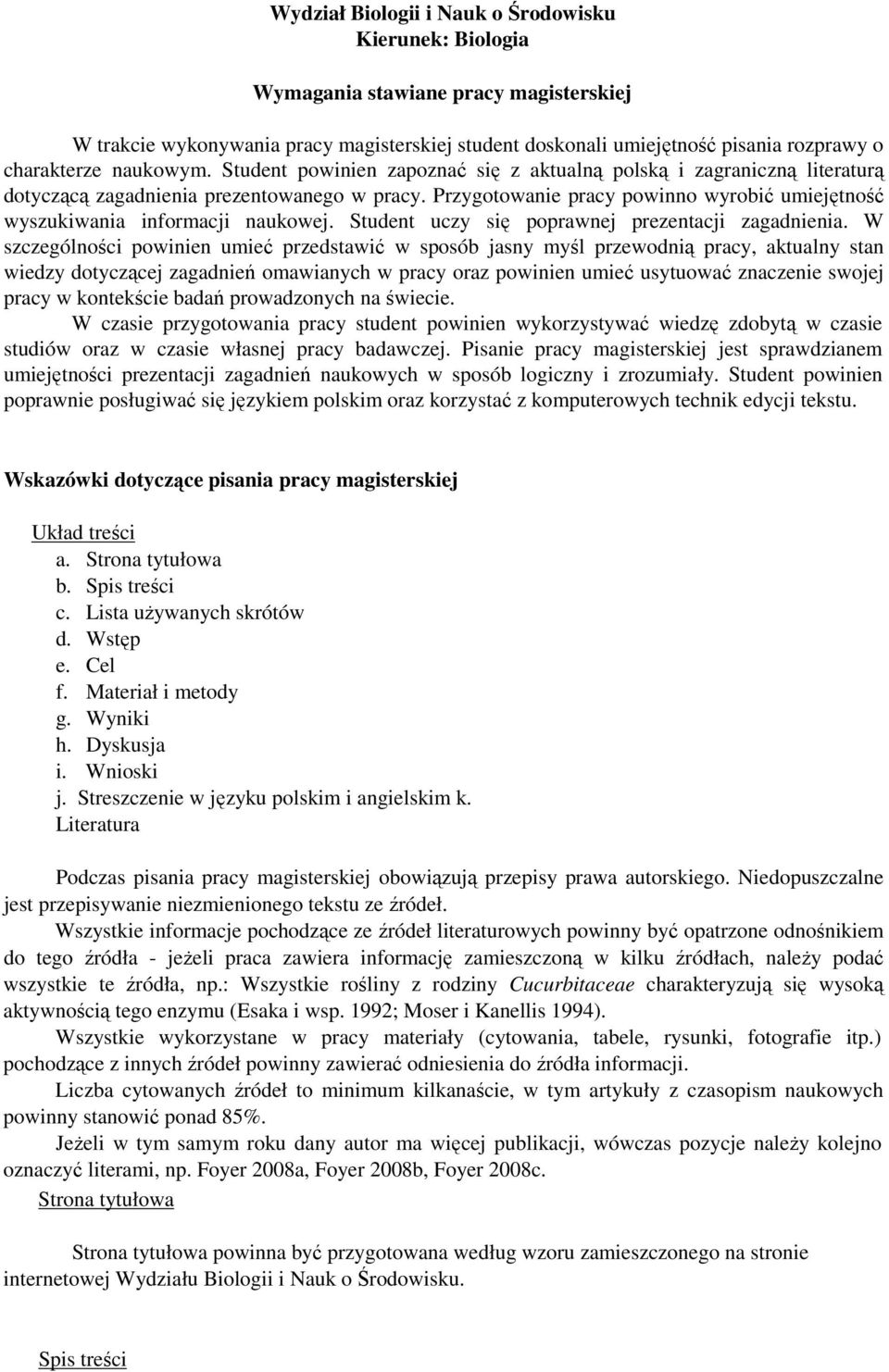 Przygotowanie pracy powinno wyrobić umiejętność wyszukiwania informacji naukowej. Student uczy się poprawnej prezentacji zagadnienia.