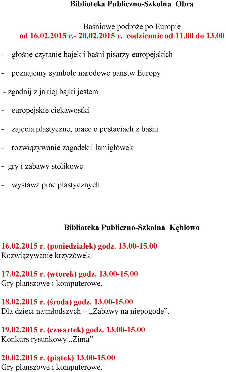 baśni - rozwiązywanie zagadek i łamigłówek - gry i zabawy stolikowe - wystawa prac plastycznych Biblioteka Publiczno-Szkolna Kębłowo 16.02.2015 r. (poniedziałek) godz. 13.00-15.