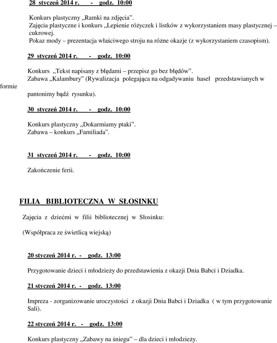 Zabawa Kalambury (Rywalizacja polegająca na odgadywaniu haseł przedstawianych w pantonimy bądź rysunku). 30 styczeń 2014 r. - godz. 10:00 Konkurs plastyczny Dokarmiamy ptaki. Zabawa konkurs Familiada.