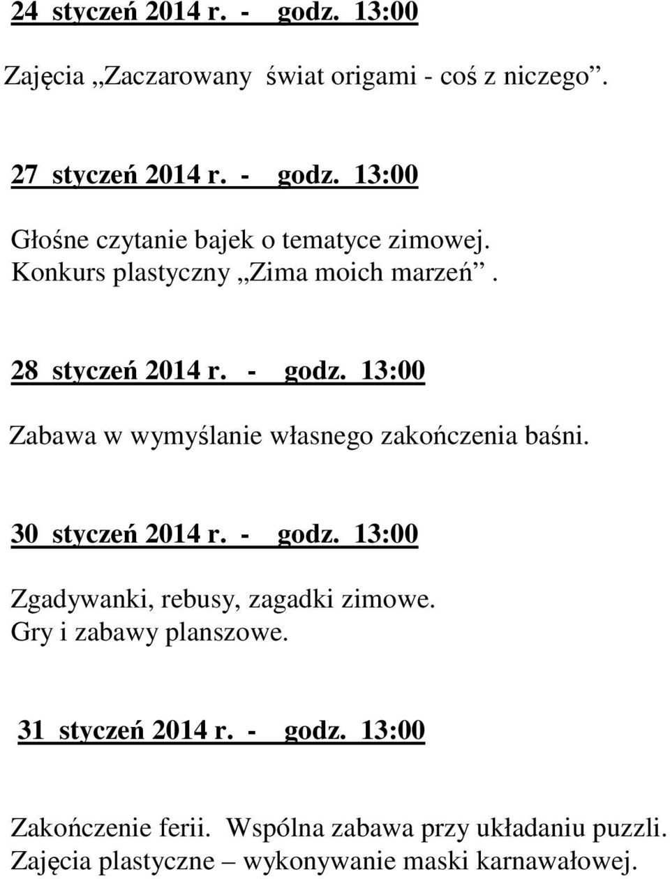 30 styczeń 2014 r. - godz. 13:00 Zgadywanki, rebusy, zagadki zimowe. Gry i zabawy planszowe. 31 styczeń 2014 r. - godz. 13:00 Zakończenie ferii.