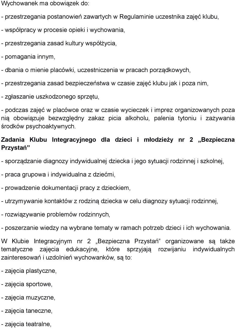 podczas zajęć w placówce oraz w czasie wycieczek i imprez organizowanych poza nią obowiązuje bezwzględny zakaz picia alkoholu, palenia tytoniu i zażywania środków psychoaktywnych.