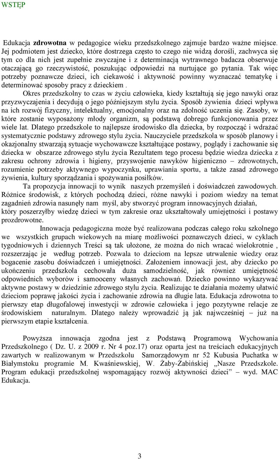 rzeczywistość, poszukując odpowiedzi na nurtujące go pytania. Tak więc potrzeby poznawcze dzieci, ich ciekawość i aktywność powinny wyznaczać tematykę i determinować sposoby pracy z dzieckiem.