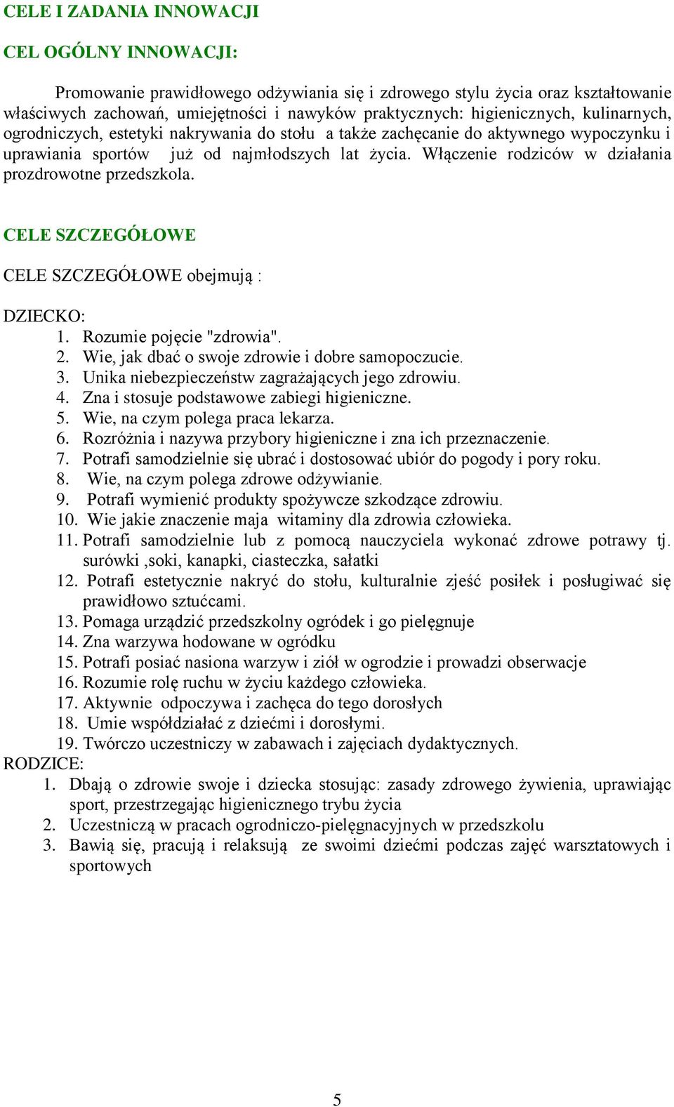 Włączenie rodziców w działania prozdrowotne przedszkola. CELE SZCZEGÓŁOWE CELE SZCZEGÓŁOWE obejmują : DZIECKO: 1. Rozumie pojęcie "zdrowia". 2. Wie, jak dbać o swoje zdrowie i dobre samopoczucie. 3.