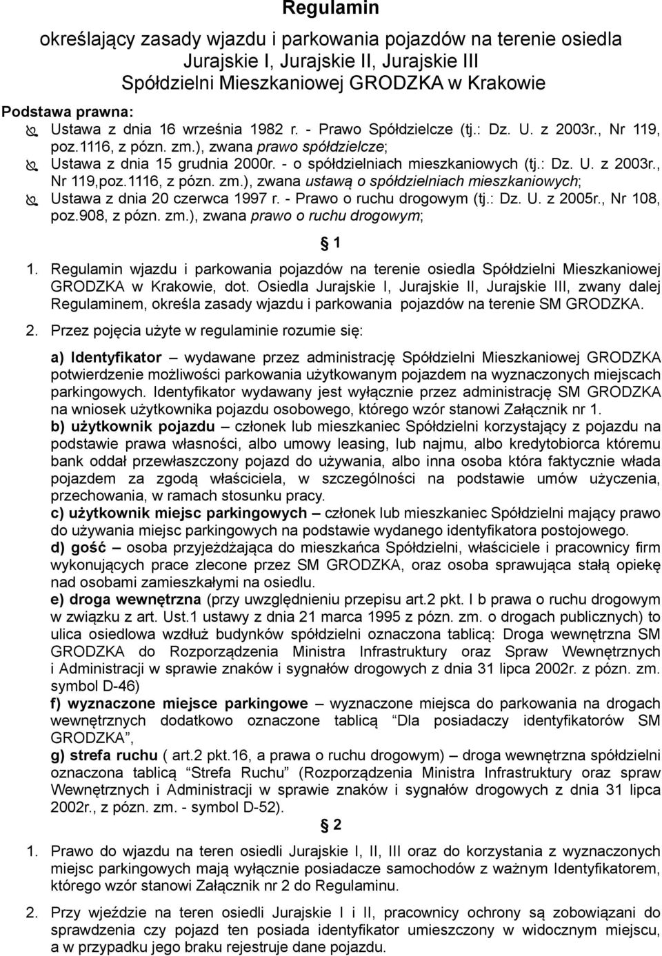 1116, z pózn. zm.), zwana ustawą o spółdzielniach mieszkaniowych; Ustawa z dnia 20 czerwca 1997 r. - Prawo o ruchu drogowym (tj.: Dz. U. z 2005r., Nr 108, poz.908, z pózn. zm.), zwana prawo o ruchu drogowym; 1 1.