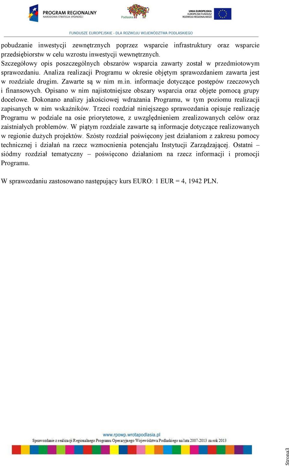 Zawarte są w nim m.in. informacje dotyczące postępów rzeczowych i finansowych. Opisano w nim najistotniejsze obszary wsparcia oraz objęte pomocą grupy docelowe.