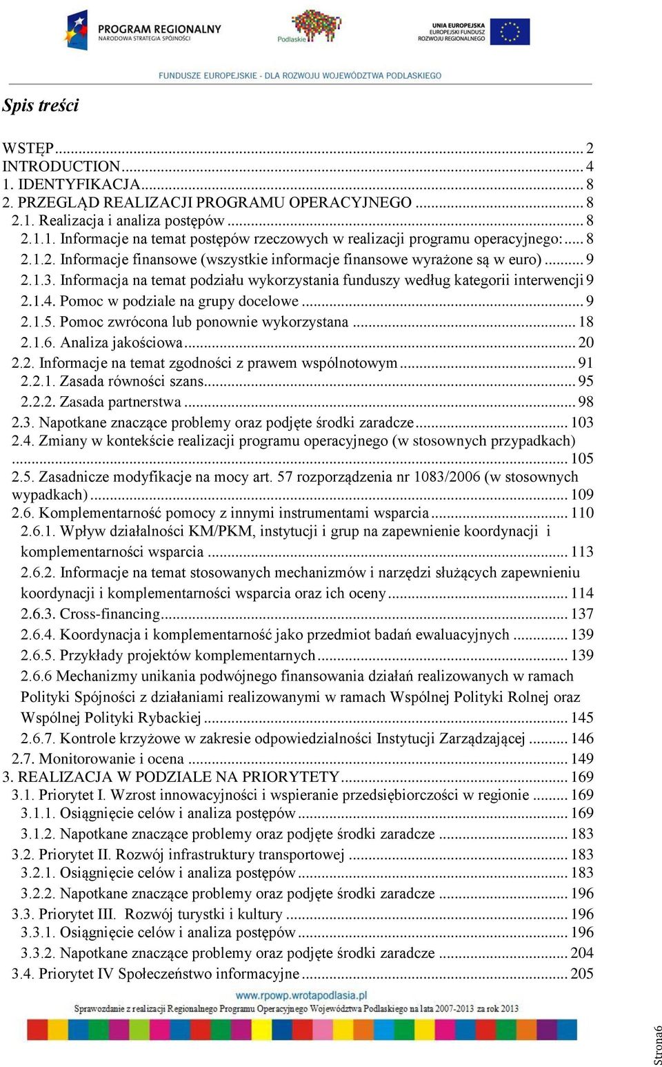Pomoc w podziale na grupy docelowe... 9 2.1.5. Pomoc zwrócona lub ponownie wykorzystana... 18 2.1.6. Analiza jakościowa... 20 2.2. Informacje na temat zgodności z prawem wspólnotowym... 91 2.2.1. Zasada równości szans.