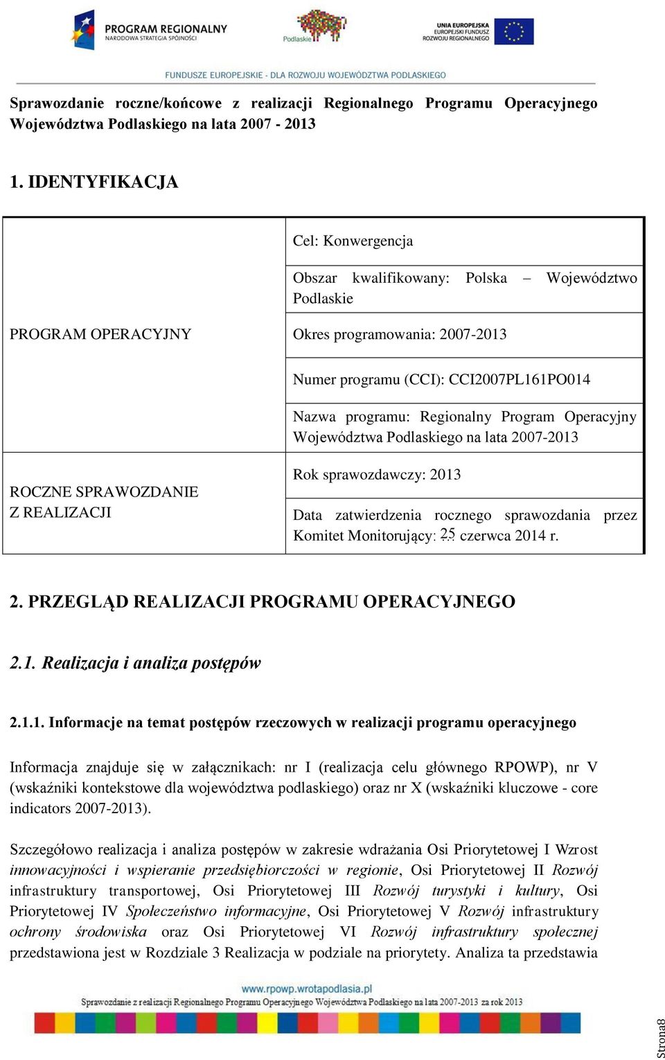 Program Operacyjny Województwa Podlaskiego na lata 2007-2013 ROCZNE SPRAWOZDANIE Z REALIZACJI Rok sprawozdawczy: 2013 Data zatwierdzenia rocznego sprawozdania przez Komitet Monitorujący: czerwca r. 2. PRZEGLĄD REALIZACJI PROGRAMU OPERACYJNEGO 2.