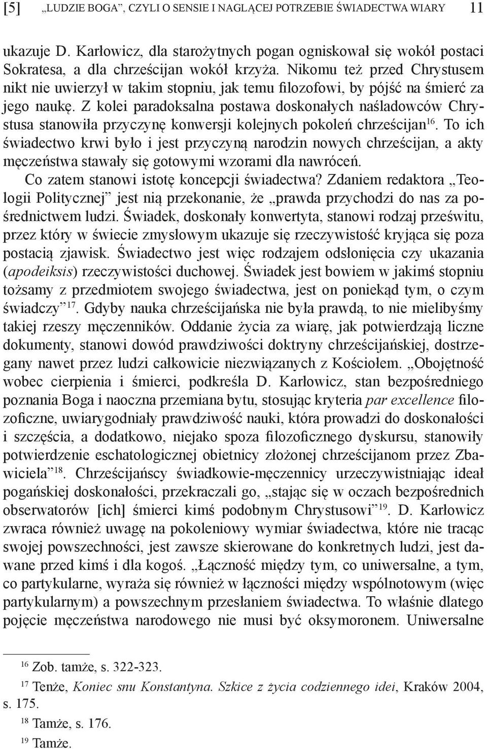 Z kolei paradoksalna postawa doskonałych naśladowców Chrystusa stanowiła przyczynę konwersji kolejnych pokoleń chrześcijan 16.
