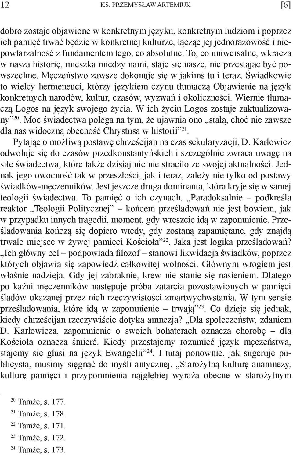 fundamentem tego, co absolutne. To, co uniwersalne, wkracza w nasza historię, mieszka między nami, staje się nasze, nie przestając być powszechne. Męczeństwo zawsze dokonuje się w jakimś tu i teraz.