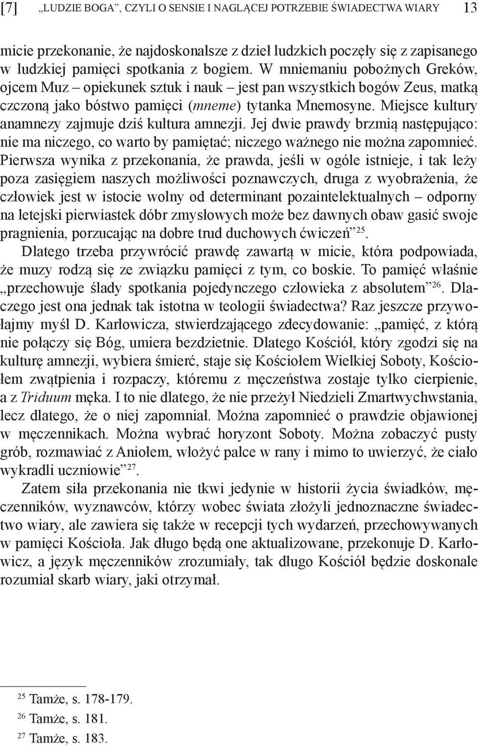 Miejsce kultury anamnezy zajmuje dziś kultura amnezji. Jej dwie prawdy brzmią następująco: nie ma niczego, co warto by pamiętać; niczego ważnego nie można zapomnieć.