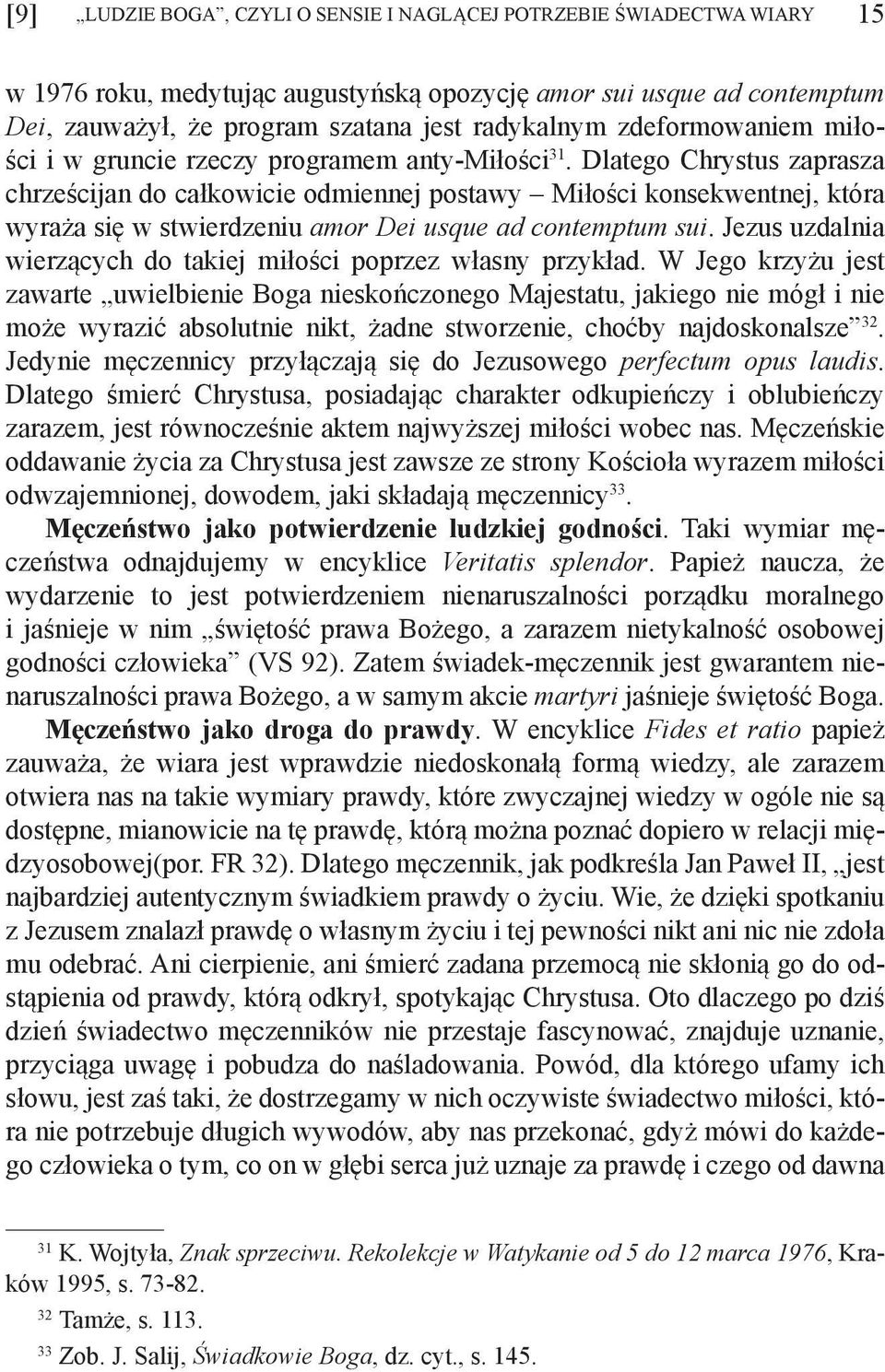 Dlatego Chrystus zaprasza chrześcijan do całkowicie odmiennej postawy Miłości konsekwentnej, która wyraża się w stwierdzeniu amor Dei usque ad contemptum sui.