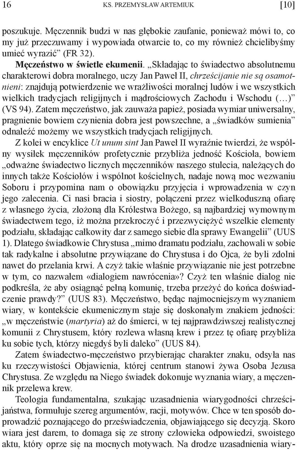 Składając to świadectwo absolutnemu charakterowi dobra moralnego, uczy Jan Paweł II, chrześcijanie nie są osamotnieni: znajdują potwierdzenie we wrażliwości moralnej ludów i we wszystkich wielkich