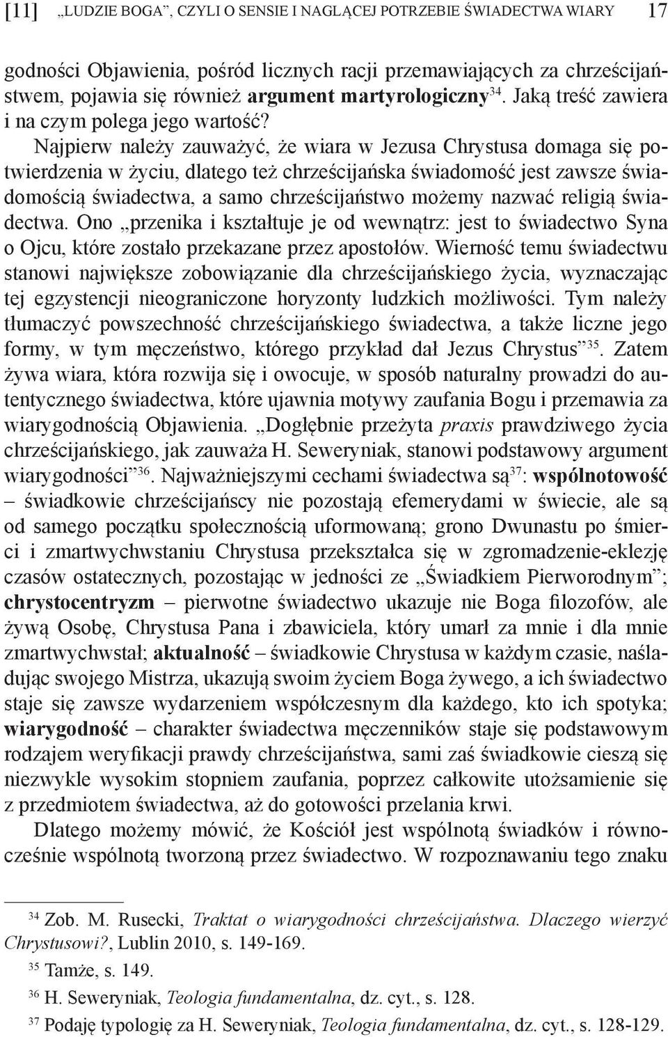 Najpierw należy zauważyć, że wiara w Jezusa Chrystusa domaga się potwierdzenia w życiu, dlatego też chrześcijańska świadomość jest zawsze świadomością świadectwa, a samo chrześcijaństwo możemy nazwać