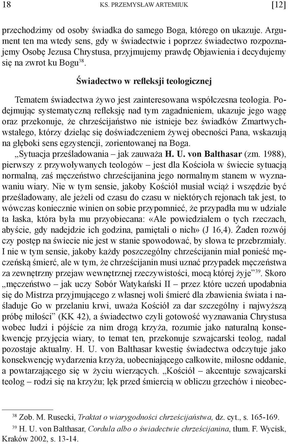 Świadectwo w refleksji teologicznej Tematem świadectwa żywo jest zainteresowana współczesna teologia.
