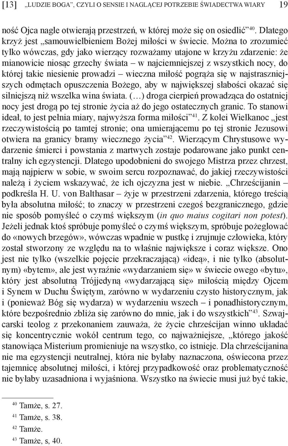 Można to zrozumieć tylko wówczas, gdy jako wierzący rozważamy utajone w krzyżu zdarzenie: że mianowicie niosąc grzechy świata w najciemniejszej z wszystkich nocy, do której takie niesienie prowadzi