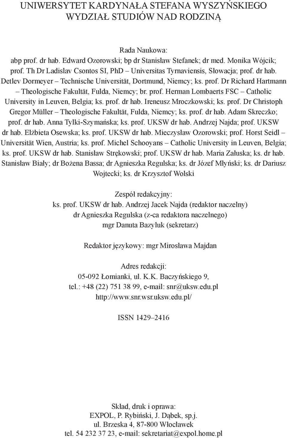 prof. Herman Lombaerts FSC Catholic University in Leuven, Belgia; ks. prof. dr hab. Ireneusz Mroczkowski; ks. prof. Dr Christoph Gregor Müller Theologische Fakultät, Fulda, Niemcy; ks. prof. dr hab. Adam Skreczko; prof.