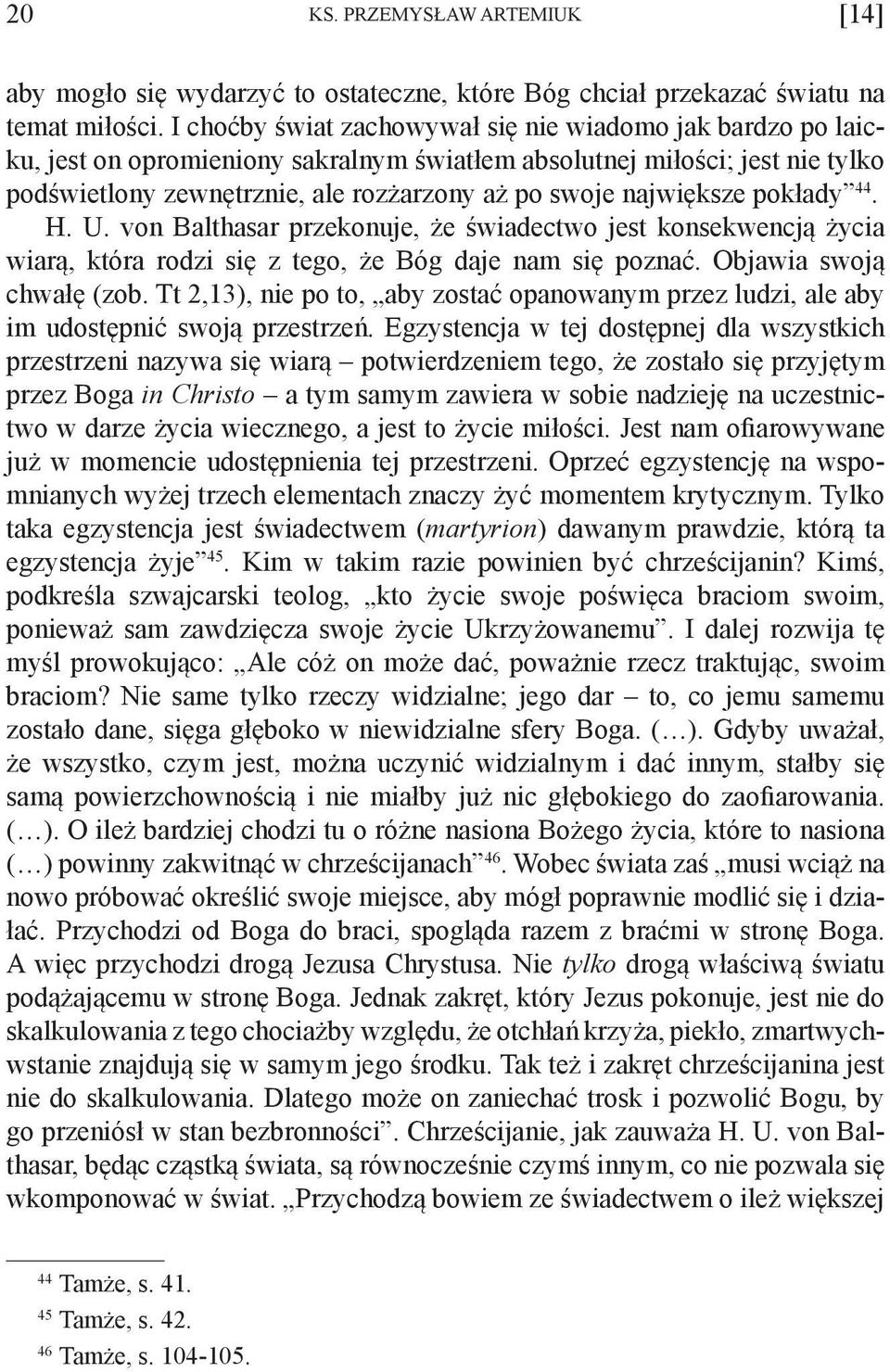 największe pokłady 44. H. U. von Balthasar przekonuje, że świadectwo jest konsekwencją życia wiarą, która rodzi się z tego, że Bóg daje nam się poznać. Objawia swoją chwałę (zob.