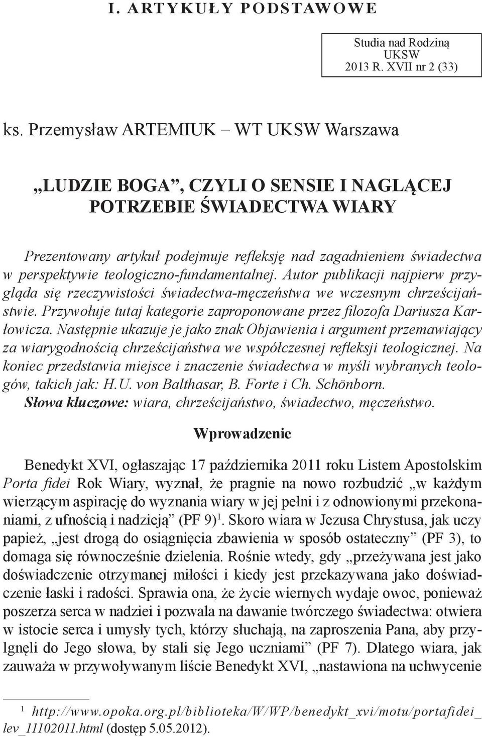 teologiczno-fundamentalnej. Autor publikacji najpierw przygląda się rzeczywistości świadectwa-męczeństwa we wczesnym chrześcijaństwie.