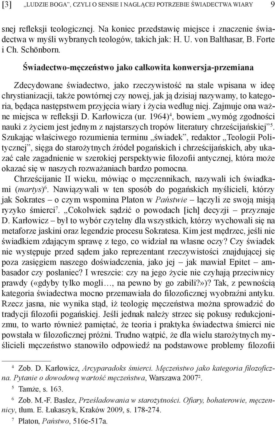 Świadectwo-męczeństwo jako całkowita konwersja-przemiana Zdecydowane świadectwo, jako rzeczywistość na stale wpisana w ideę chrystianizacji, także powtórnej czy nowej, jak ją dzisiaj nazywamy, to
