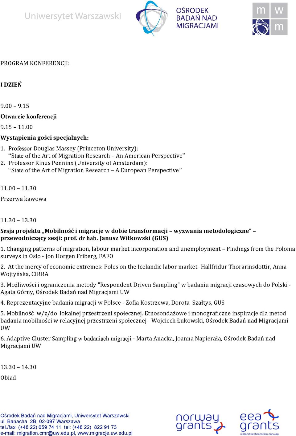 ProfessorRinusPenninx(UniversityofAmsterdam): State oftheartofmigrationresearch AEuropeanPerspective 11.00 11.30 Przerwakawowa 11.30 13.