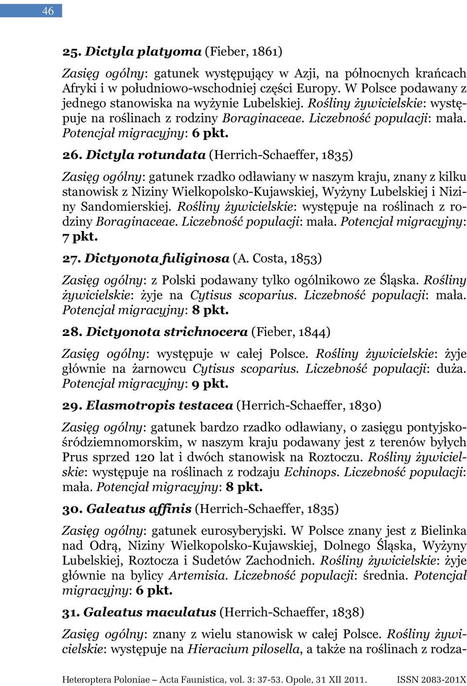 Dictyla rotundata (Herrich-Schaeffer, 1835) Zasięg ogólny: gatunek rzadko odławiany w naszym kraju, znany z kilku stanowisk z Niziny Wielkopolsko-Kujawskiej, Wyżyny Lubelskiej i Niziny Sandomierskiej.