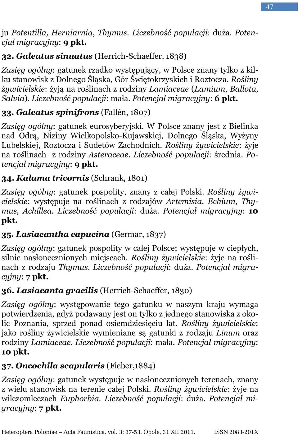 Rośliny żywicielskie: żyją na roślinach z rodziny Lamiaceae (Lamium, Ballota, Salvia). Liczebność populacji: mała. Potencjał migracyjny: 6 pkt. 33.