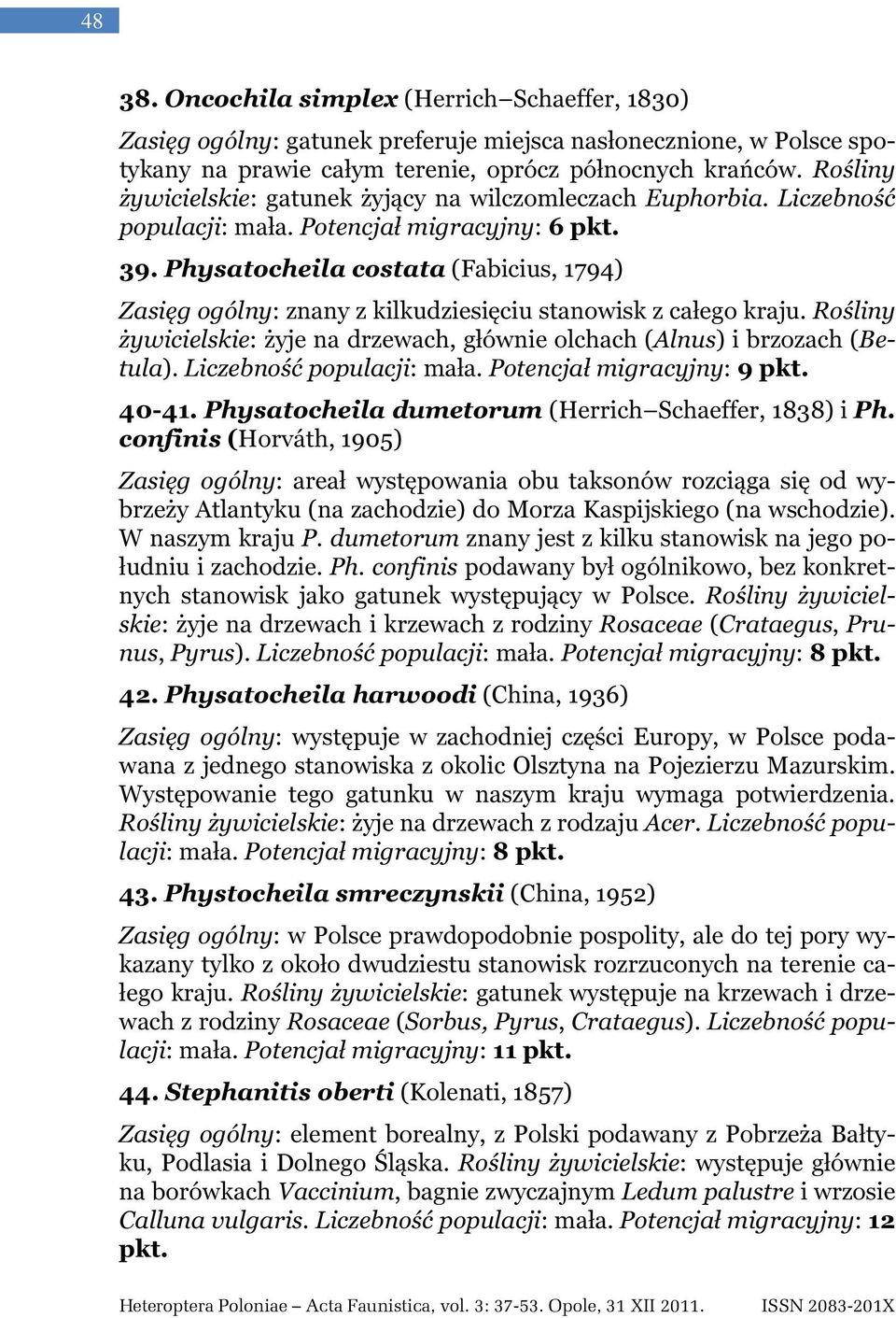 Physatocheila costata (Fabicius, 1794) Zasięg ogólny: znany z kilkudziesięciu stanowisk z całego kraju. Rośliny żywicielskie: żyje na drzewach, głównie olchach (Alnus) i brzozach (Betula).