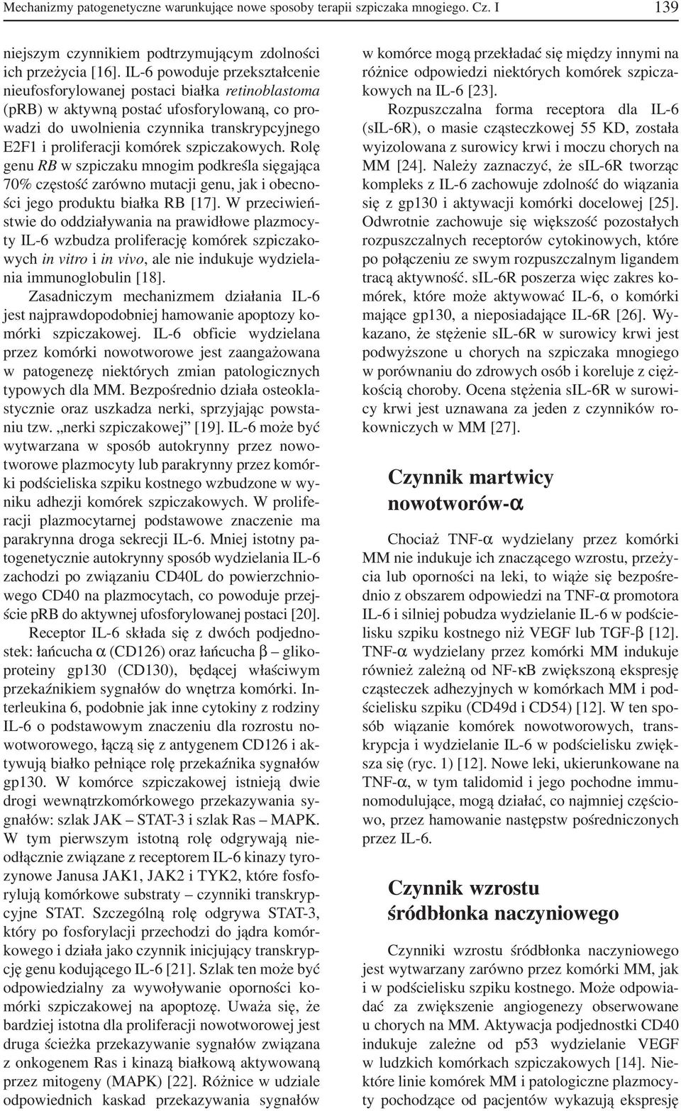 szpiczakowych. Rolę genu RB w szpiczaku mnogim podkreśla sięgająca 70% częstość zarówno mutacji genu, jak i obecno ści jego produktu białka RB [17].
