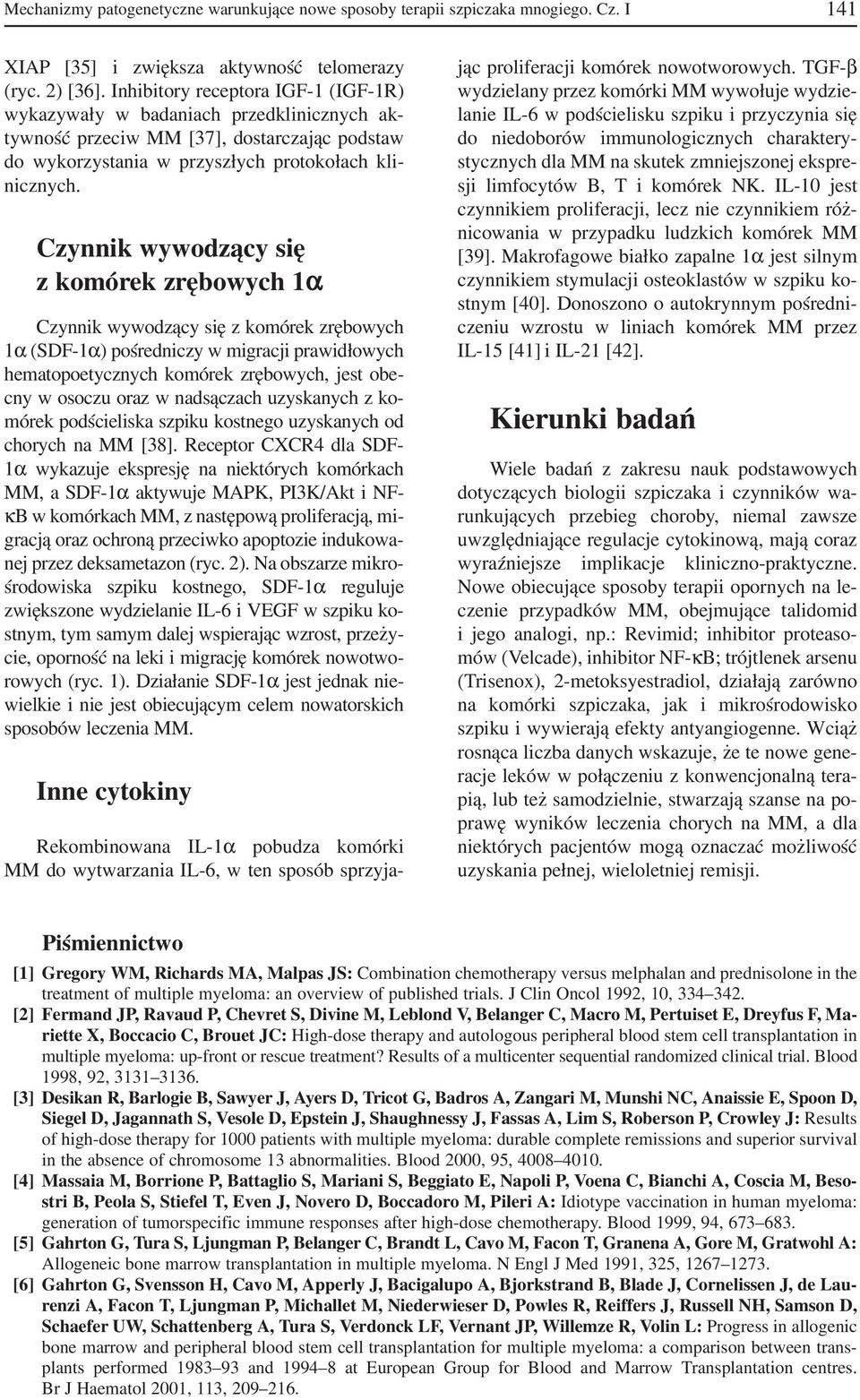Czynnik wywodzący się z komórek zrębowych 1α Czynnik wywodzący się z komórek zrębowych 1α (SDF 1α) pośredniczy w migracji prawidłowych hematopoetycznych komórek zrębowych, jest obe cny w osoczu oraz