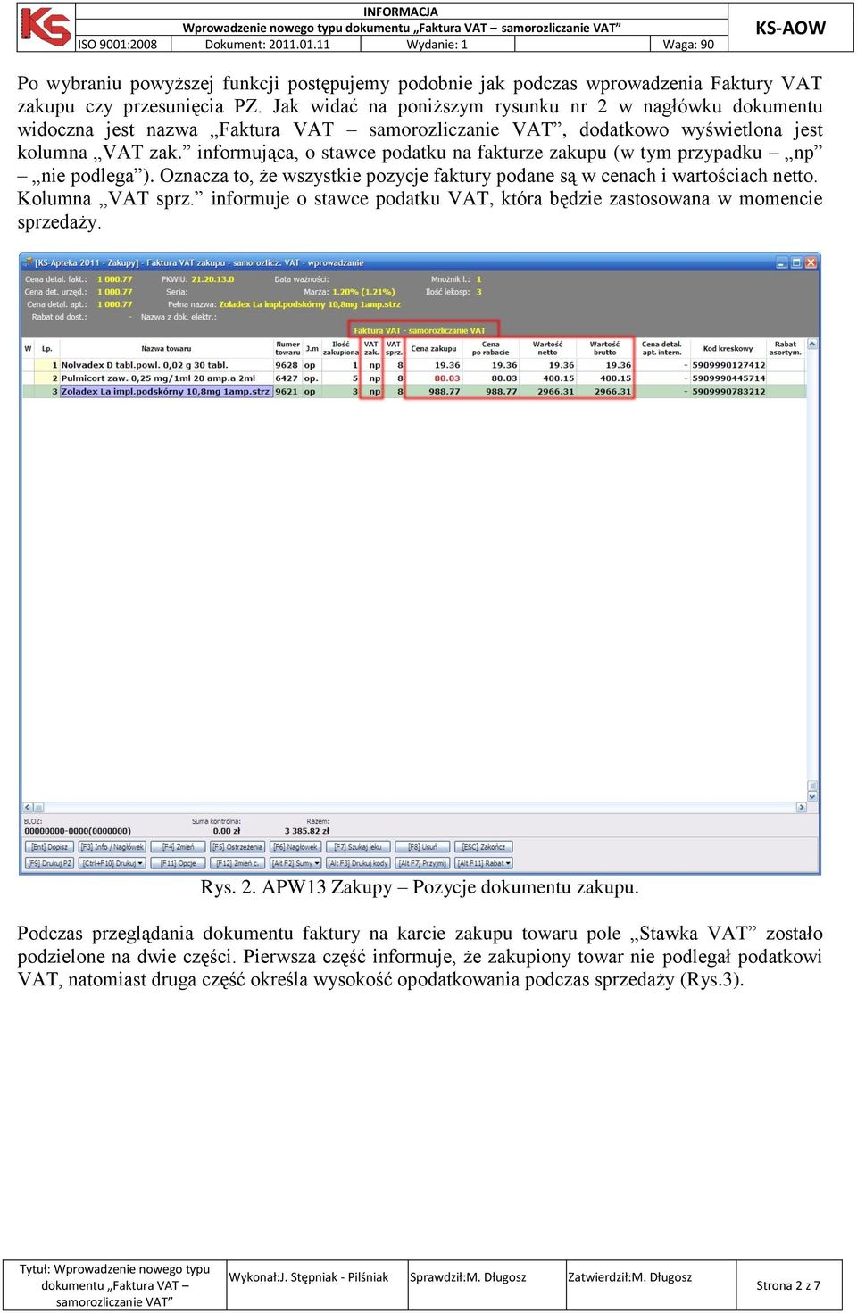 informująca, o stawce podatku na fakturze zakupu (w tym przypadku np nie podlega ). Oznacza to, że wszystkie pozycje faktury podane są w cenach i wartościach netto. Kolumna VAT sprz.