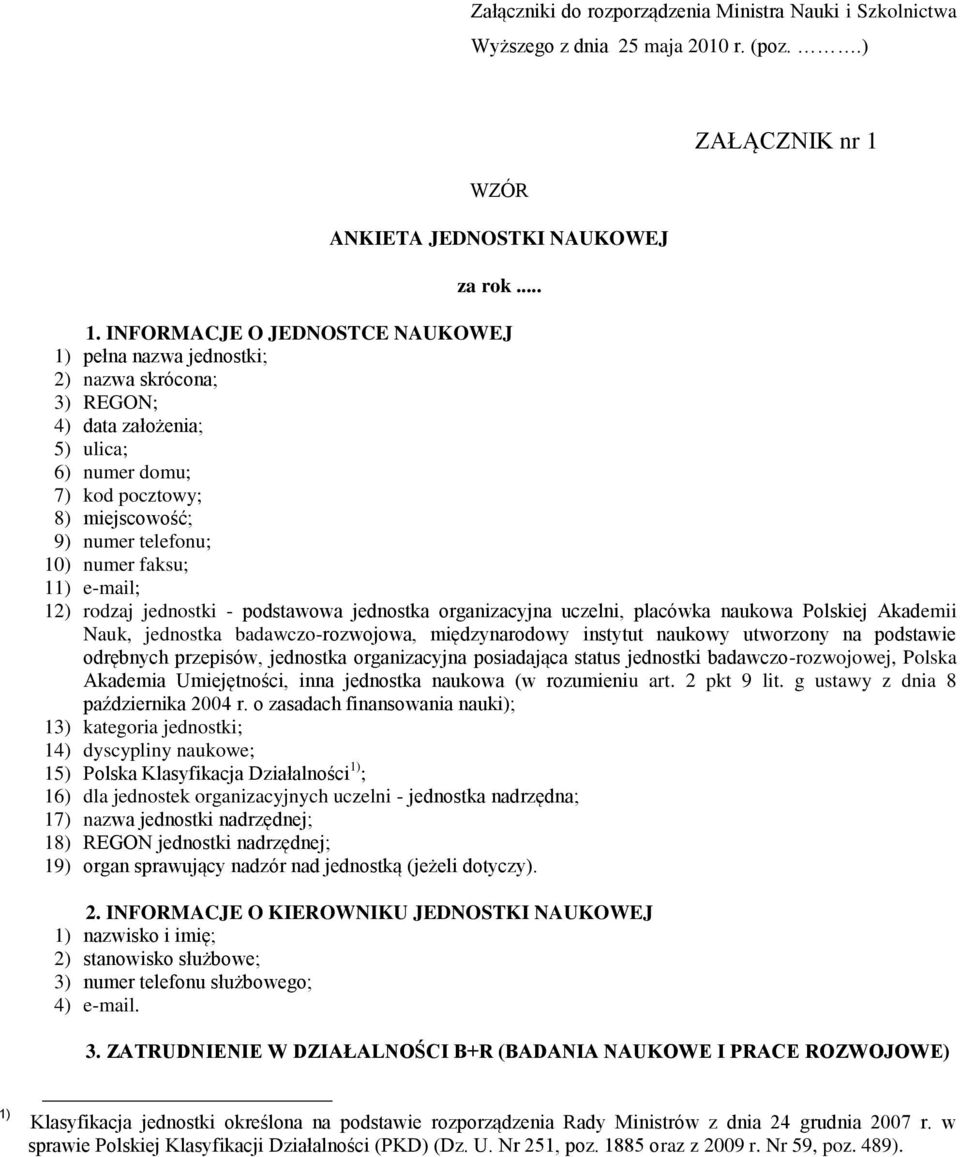 11) e-mail; 12) rodzaj jednostki - podstawowa jednostka organizacyjna uczelni, placówka naukowa Polskiej Akademii Nauk, jednostka badawczo-rozwojowa, międzynarodowy instytut naukowy utworzony na