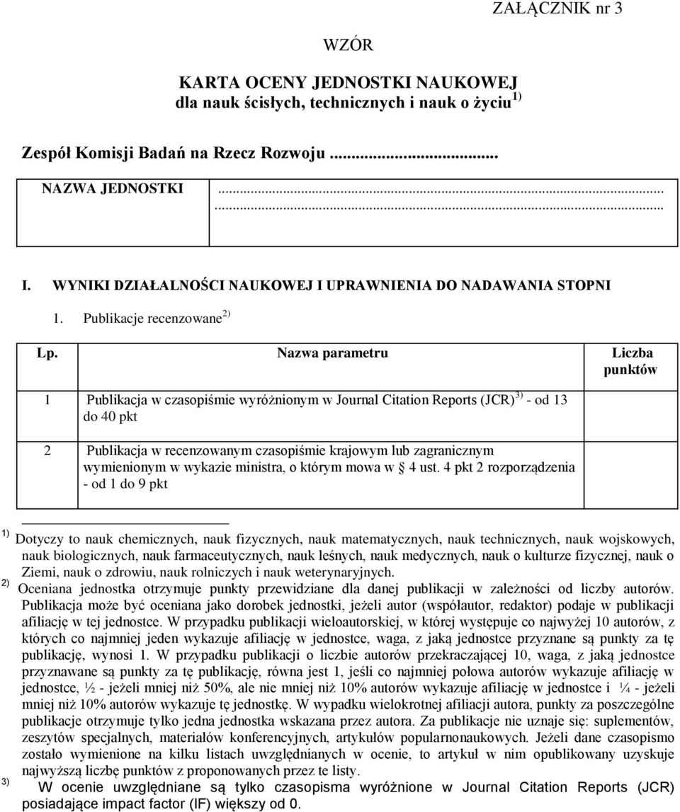 Publikacje recenzowane 2) 1 Publikacja w czasopiśmie wyróżnionym w Journal Citation Reports (JCR) 3) - od 13 do 40 pkt 2 Publikacja w recenzowanym czasopiśmie krajowym lub zagranicznym wymienionym w